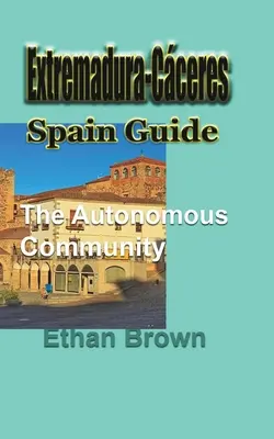 Extremadura-Cceres, Spania Ghid: Comunitatea autonomă - Extremadura-Cceres, Spain Guide: The autonomous community
