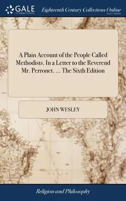 O descriere simplă a oamenilor numiți metodiști. Într-o scrisoare către reverendul Perronet. ... A șasea ediție - A Plain Account of the People Called Methodists. In a Letter to the Reverend Mr. Perronet. ... The Sixth Edition