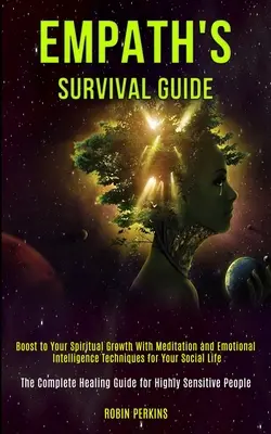 Ghidul de supraviețuire al empaticului: Stimulează-ți creșterea spirituală cu meditație și tehnici de inteligență emoțională pentru viața ta socială (The Complet - Empath's Survival Guide: Boost to Your Spiritual Growth With Meditation and Emotional Intelligence Techniques for Your Social Life (The Complet