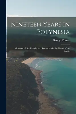 Nineteen Years in Polynesia: Viață misionară, călătorii și cercetări în insulele din Pacific - Nineteen Years in Polynesia: Missionary Life, Travels, and Researches in the Islands of the Pacific