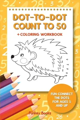 Dot-To-Dot Numără până la 50 + Caiet de colorat: Fun Connect the Dots pentru vârste de la 5 ani în sus - Dot-To-Dot Count to 50 + Coloring Workbook: Fun Connect the Dots for Ages 5 and Up