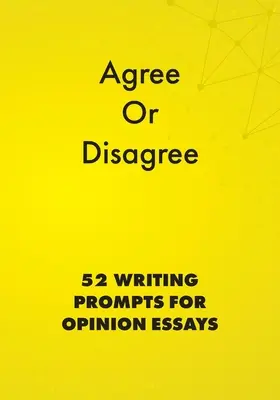 De acord sau dezacord: 52 de sugestii de scriere pentru eseuri de opinie - Agree or Disagree: 52 Writing Prompts for Opinion Essays