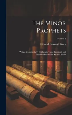 The Minor Prophets: With a Commentary, Explanatory and Practical, and Introductions to the Several Books; Volume 1