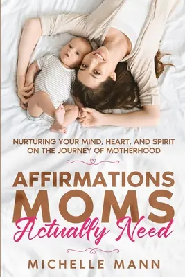 Afirmații de care mamele chiar au nevoie: Îngrijirea minții, a inimii și a spiritului în călătoria maternității - Affirmations Moms Actually Need: Nurturing Your Mind, Heart, and Spirit on the Journey of Motherhood