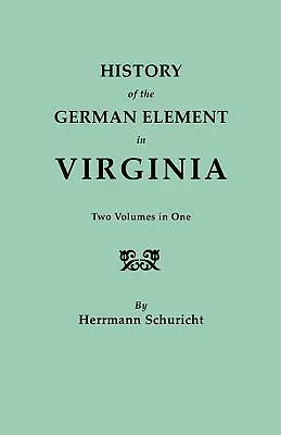 Istoria elementului german în Virginia. Două volume într-unul singur. cu indici - History of the German Element in Virginia. Two Volumes in One. with Indexes