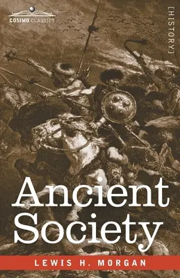 Societatea antică: Researches in the Lines of Human Progress from Savagery through Barbarism to Civilization (Cercetări pe linia progresului uman de la sălbăticie la civilizație prin barbarie) - Ancient Society: Researches in the Lines of Human Progress from Savagery through Barbarism to Civilization