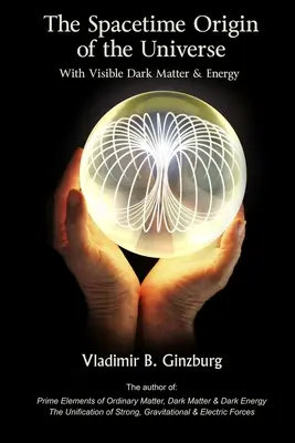 Originea spațio-temporală a Universului cu materie și energie întunecată vizibilă - The Spacetime Origin Of the Universe With Visible Dark Matter & Energy