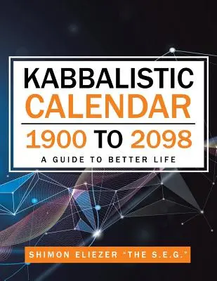 Calendar kabbalistic 1900-2098: Un ghid pentru o viață mai bună - Kabbalistic Calendar 1900 to 2098: A Guide to Better Life