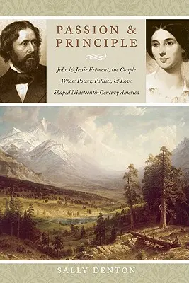 Pasiune și Principiu: John and Jessie Frmont, the Couple Whose Power, Politics, and Love Shaped Nineteenth-Century America (John și Jessie Frmont, cuplul a cărui putere, politică și dragoste au modelat America secolului XIX) - Passion and Principle: John and Jessie Frmont, the Couple Whose Power, Politics, and Love Shaped Nineteenth-Century America