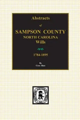 Testamente din comitatul Sampson, Carolina de Nord, 1784-1895, rezumate ale. - Sampson County, North Carolina Wills, 1784-1895, Abstracts of.