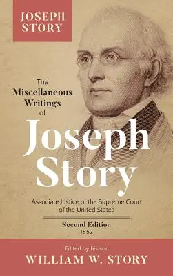 Scrieri diverse ale lui Joseph Story: Judecător asociat al Curții Supreme a Statelor Unite ... Ediția a doua (1852) - The Miscellaneous Writings of Joseph Story: Associate Justice of the Supreme Court of the United States ... Second Edition (1852)