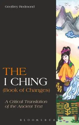I Ching (Cartea Schimbărilor): O traducere critică a textului antic - The I Ching (Book of Changes): A Critical Translation of the Ancient Text