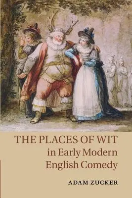 Locurile spiritului în comedia engleză modernă timpurie - The Places of Wit in Early Modern English Comedy