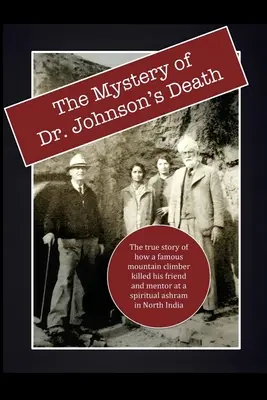 Misterul morții doctorului Johnson: Povestea adevărată a modului în care un alpinist celebru și-a ucis prietenul și mentorul la un ashram spiritual din nordul Indiei - The Mystery of Dr. Johnson's Death: The True Story of How a Famous Mountain Climber Killed His Friend and Mentor at a Spiritual Ashram in North India