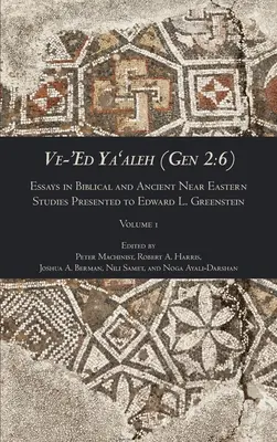 Ve-'Ed Ya'aleh (Gen 2: 6), volumul 1: Essays in Biblical and Ancient Near Eastern Studies Presented to Edward L. Greenstein - Ve-'Ed Ya'aleh (Gen 2: 6), volume 1: Essays in Biblical and Ancient Near Eastern Studies Presented to Edward L. Greenstein