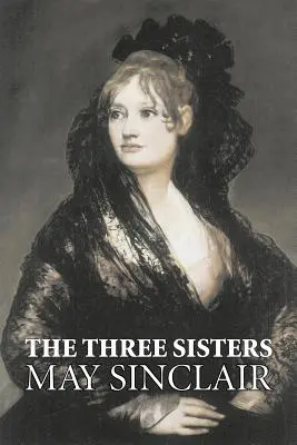 Cele trei surori by May Sinclair, Fiction, Literary, Romance - The Three Sisters by May Sinclair, Fiction, Literary, Romance