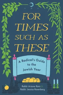 Pentru vremuri ca acestea: Ghidul unui radical pentru anul evreiesc (A Radical's Guide to the Jewish Year) - For Times Such as These: A Radical's Guide to the Jewish Year