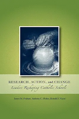 Cercetare, acțiune și schimbare: Leaders Reshaping Catholic Schools - Research, Action, and Change: Leaders Reshaping Catholic Schools