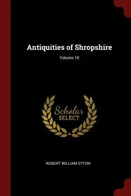 Antichități din Shropshire; Volumul 10 - Antiquities of Shropshire; Volume 10