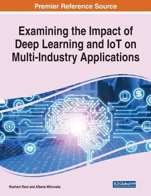 Examinarea impactului învățării profunde și al IoT asupra aplicațiilor multiindustriale, 1 volum - Examining the Impact of Deep Learning and IoT on Multi-Industry Applications, 1 volume