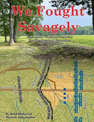 Am luptat cu sălbăticie: Regimental Wargame Scenarios For The Overland Campaign: Mai-iunie 1864 - We Fought Savagely: Regimental Wargame Scenarios For The Overland Campaign: May-June 1864