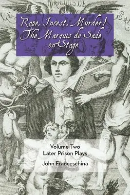 Viol, incest, crimă! Marchizul de Sade pe scenă Volumul doi: Piesele din închisoare ulterioare - Rape, Incest, Murder! the Marquis de Sade on Stage Volume Two: Later Prison Plays