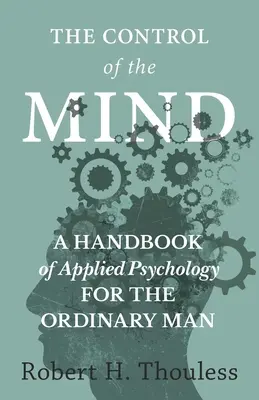 Controlul minții - Un manual de psihologie aplicată pentru omul obișnuit - The Control of the Mind - A Handbook of Applied Psychology for the Ordinary man