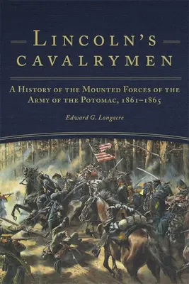 Cavaleria lui Lincoln: O istorie a forțelor călare ale Armatei Potomacului, 1861-1865 - Lincoln's Cavalrymen: A History of the Mounted Forces of the Army of the Potomac, 1861-1865