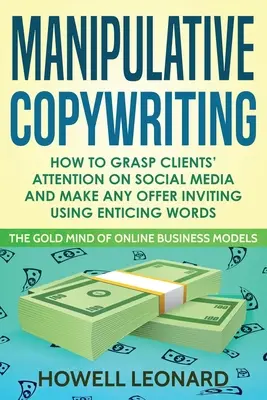 Copywriting manipulativ: Cum să captați atenția clienților pe Social Media și să faceți orice ofertă incitantă folosind cuvinte atrăgătoare - Manipulative Copywriting: How to Grasp clients' attention on Social Media and make Any Offer Inviting Using enticing Words