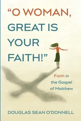 O, femeie, mare este credința ta! - O Woman, Great is Your Faith!