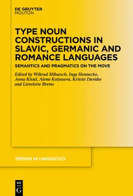 Construcțiile substantivale de tip în limbile slave, germanice și romanice: Semantică și pragmatică în mișcare - Type Noun Constructions in Slavic, Germanic and Romance Languages: Semantics and Pragmatics on the Move