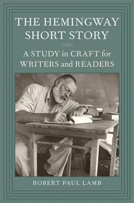 The Hemingway Short Story: Un studiu în meserie pentru scriitori și cititori - The Hemingway Short Story: A Study in Craft for Writers and Readers