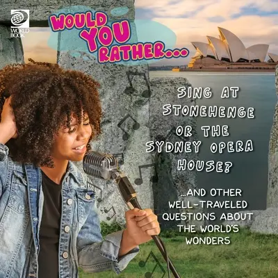 Ai prefera... Să cânți la Stonehenge sau la Opera din Sydney? ...și alte întrebări despre minunile lumii - Would You Rather... Sing at Stonehenge or the Sydney Opera House? ...and other well-traveled questions about the world's wonders