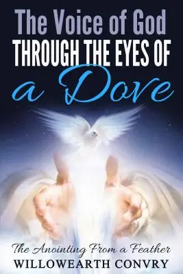Vocea lui Dumnezeu prin ochii unui porumbel: Ungerea de la o pană - The Voice of God Through the Eyes of a Dove: The Anointing from a Feather