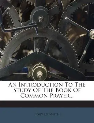 O introducere în studiul Cărții de rugăciune comună... - An Introduction to the Study of the Book of Common Prayer...