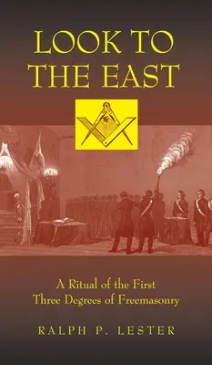 Privește spre Est: Un ritual al primelor trei grade ale francmasoneriei - Look to the East: A Ritual of the First Three Degrees of Freemasonry