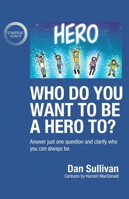 Pentru cine vrei să fii un erou? Răspunde la o singură întrebare și clarifică cine poți fi întotdeauna - Who do you want to be a hero to?: Answer just one question and clarify who you can always be