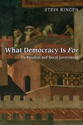 Pentru ce este democrația: Despre libertate și guvernare morală - What Democracy Is for: On Freedom and Moral Government