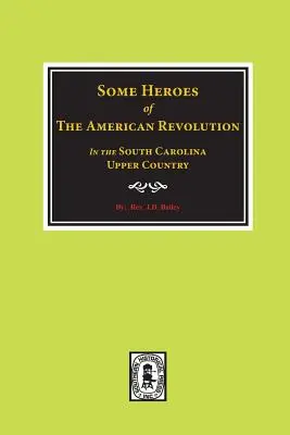 Câțiva eroi ai Revoluției Americane în Upcountry Carolina de Sud. - Some Heroes of the American Revolution in the South Carolina Upcountry.