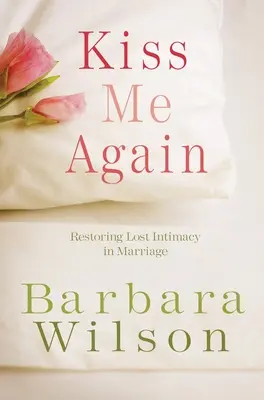 Sărută-mă din nou: Restaurarea intimității pierdute în căsnicie - Kiss Me Again: Restoring Lost Intimacy in Marriage