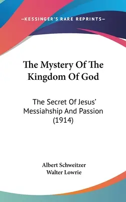 Misterul Împărăției lui Dumnezeu: The Secret Of Jesus' Messiahship And Passion (1914) - The Mystery Of The Kingdom Of God: The Secret Of Jesus' Messiahship And Passion (1914)