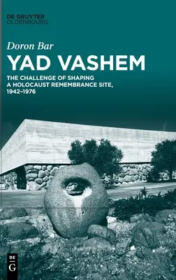 Yad Vashem: Provocarea modelării unui loc de comemorare a Holocaustului, 1942-1976 - Yad Vashem: The Challenge of Shaping a Holocaust Remembrance Site, 1942-1976