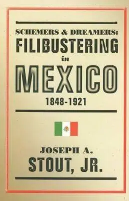 Schemers and Dreamers: Filibustering în Mexic, 1848-1921 - Schemers and Dreamers: Filibustering in Mexico, 1848-1921