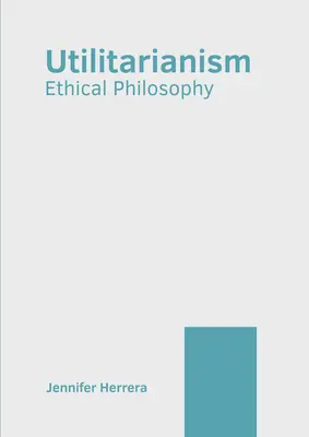 Utilitarism: Filosofie etică - Utilitarianism: Ethical Philosophy