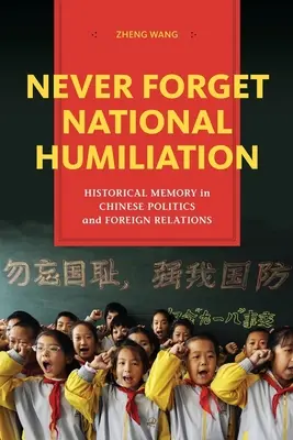 Să nu uiți niciodată umilința națională: Memoria istorică în politica chineză și relațiile externe - Never Forget National Humiliation: Historical Memory in Chinese Politics and Foreign Relations