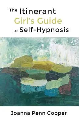 Ghidul fetei itinerante pentru autohipnoză (The Itinerant Girl's Guide to Self-Hypnosis) - The Itinerant Girl's Guide to Self-Hypnosis