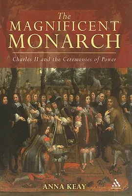 Magnificul monarh: Carol al II-lea și ceremoniile puterii - The Magnificent Monarch: Charles II and the Ceremonies of Power
