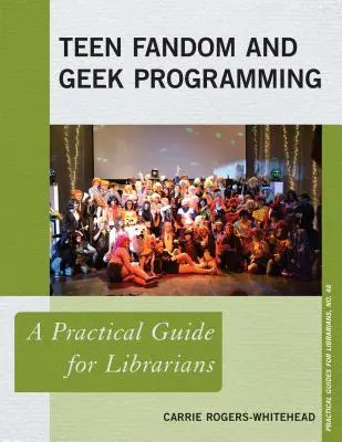 Fandomul adolescenților și programarea geek: Un ghid practic pentru bibliotecari - Teen Fandom and Geek Programming: A Practical Guide for Librarians