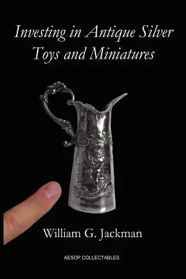 Investiții în jucării și miniaturi antice din argint: Paperback Edition - Investing in Antique Silver Toys and Miniatures: Paperback Edition
