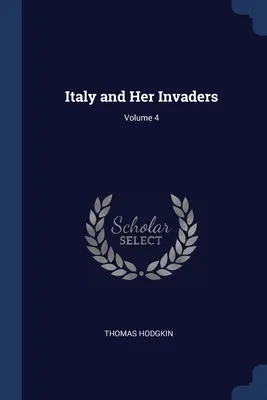 Italia și invadatorii ei; Volumul 4 - Italy and Her Invaders; Volume 4